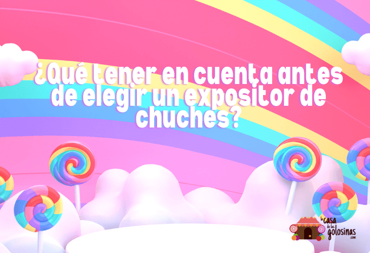 ¿Qué tener en cuenta antes de elegir un expositor de chuches?